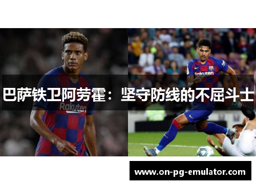 巴萨铁卫阿劳霍：坚守防线的不屈斗士