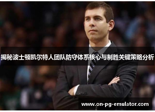 揭秘波士顿凯尔特人团队防守体系核心与制胜关键策略分析