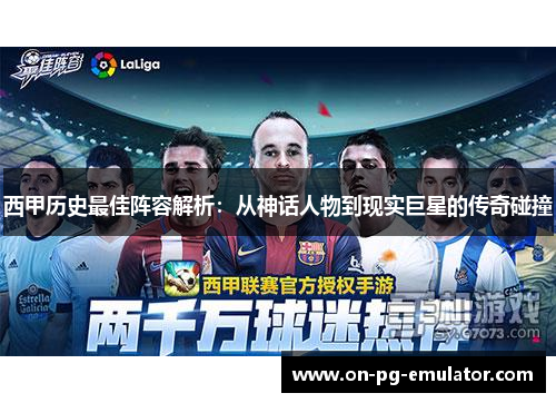 西甲历史最佳阵容解析：从神话人物到现实巨星的传奇碰撞