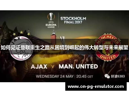 如何见证曼联重生之路从困境到崛起的伟大转型与未来展望