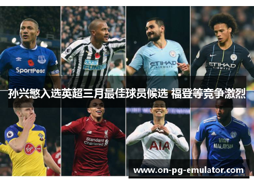 孙兴慜入选英超三月最佳球员候选 福登等竞争激烈